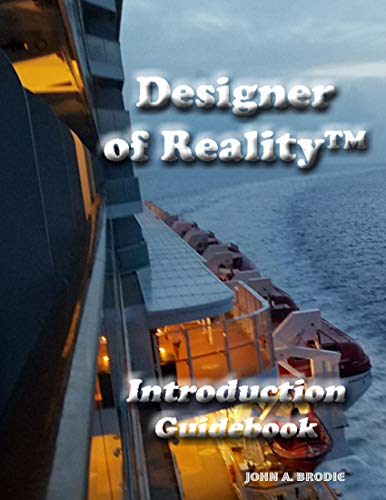 Designer of Realityâ„¢ Introduction Guidebook by John A. Brodie